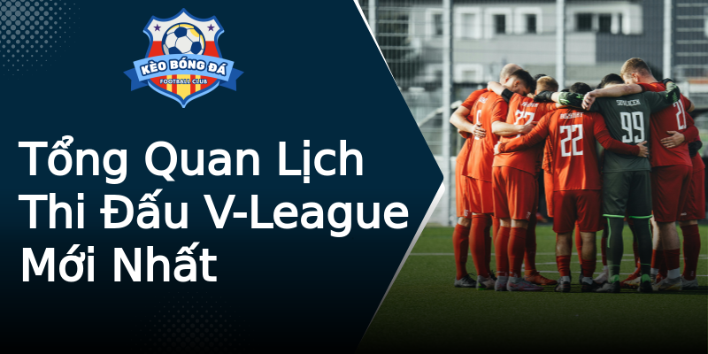 Tổng Quan Lịch Thi Đấu V-League Mới Nhất Tổng Quan Lịch Thi Đấu V-League Mới Nhất