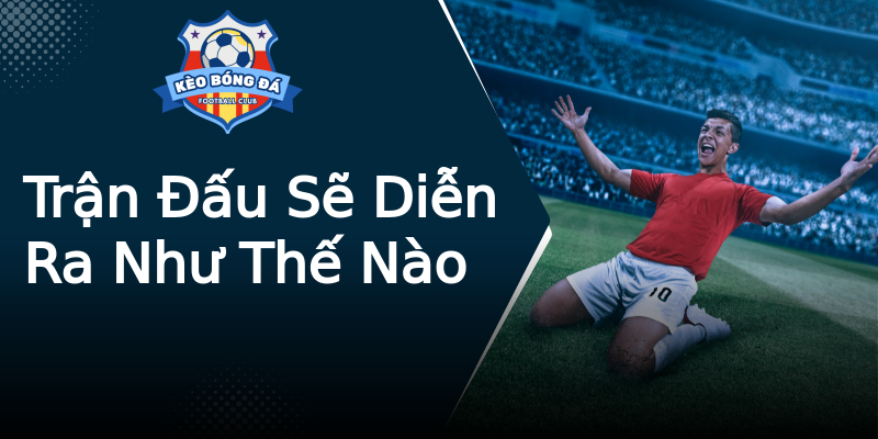 Trận Đấu Sẽ Diễn Ra Như Thế Nào Trận Đấu Sẽ Diễn Ra Như Thế Nào