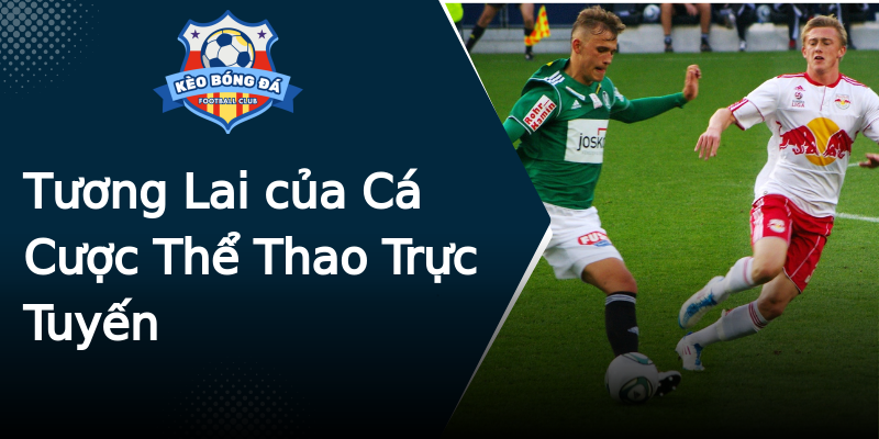 Tương Lai của Cá Cược Thể Thao Trực Tuyến Tương Lai của Cá Cược Thể Thao Trực Tuyến