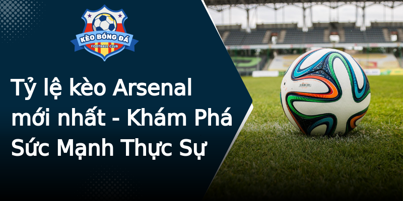 Tỷ lệ kèo Arsenal mới nhất - Khám Phá Sức Mạnh Thực Sự Tỷ lệ kèo Arsenal mới nhất - Khám Phá Sức Mạnh Thực Sự